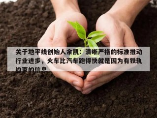 关于地平线创始人余凯：清晰严格的标准推动行业进步，火车比汽车跑得快就是因为有铁轨约束的信息